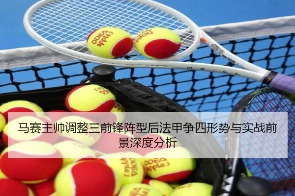 马赛主帅调整三前锋阵型后法甲争四形势与实战前景深度分析