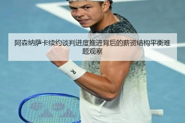 阿森纳萨卡续约谈判进度推进背后的薪资结构平衡难题观察